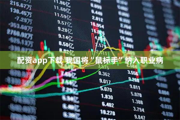 配资app下载 我国将“鼠标手”纳入职业病